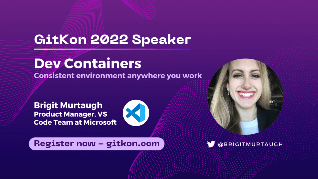GitKon 2022 Speaker: Brigit Murtaugh, product manager on the VS Code team at Microsoft; "Dev Containers - Consistent environment anywhere you work"