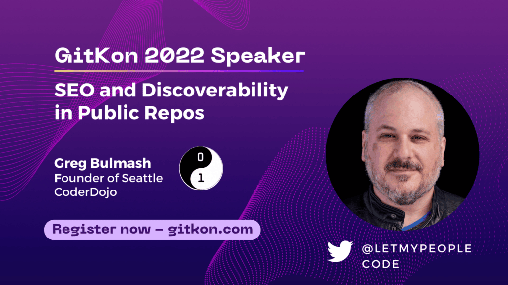 GitKon 2022 Speaker: Greg Bulmash, founder of Seattle CoderDojo; "SEO and Discoverability in Public Repos"