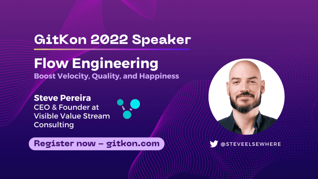 GitKon 2022 Speaker: Steve Pereira, CEO and founder at Visible Value Stream Consulting; "Flow Engineering - Boost Velocity, Quality, and Happiness"
