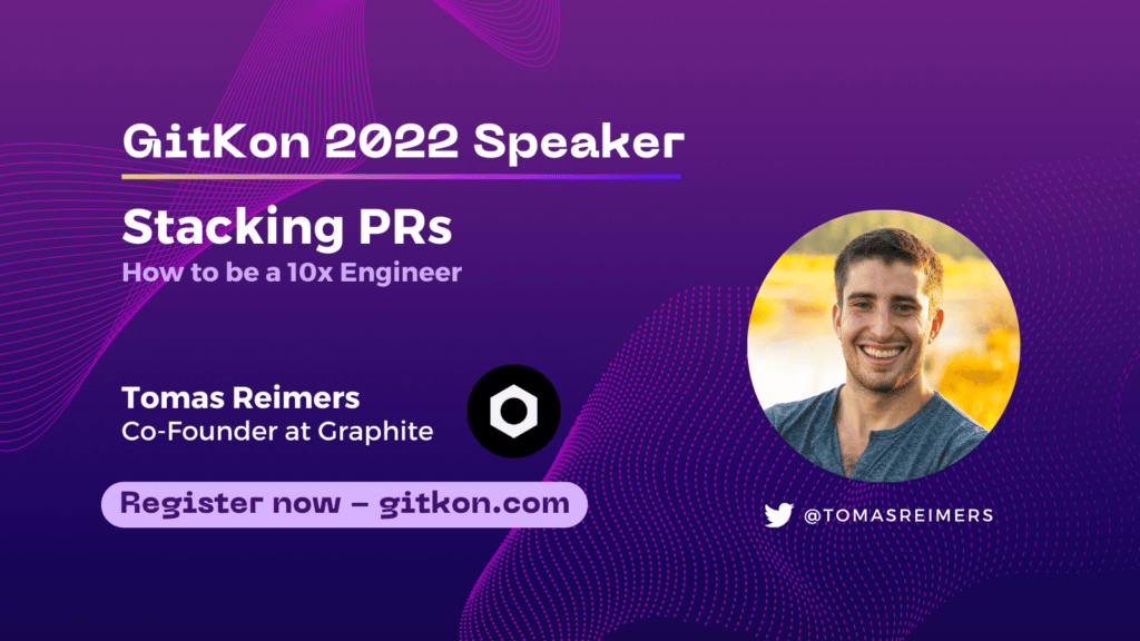 GitKon 2022 Speaker: Tomas Reimers, Co-Founder at Graphite; "Stacking PRs, How to be a 10x Engineer"
